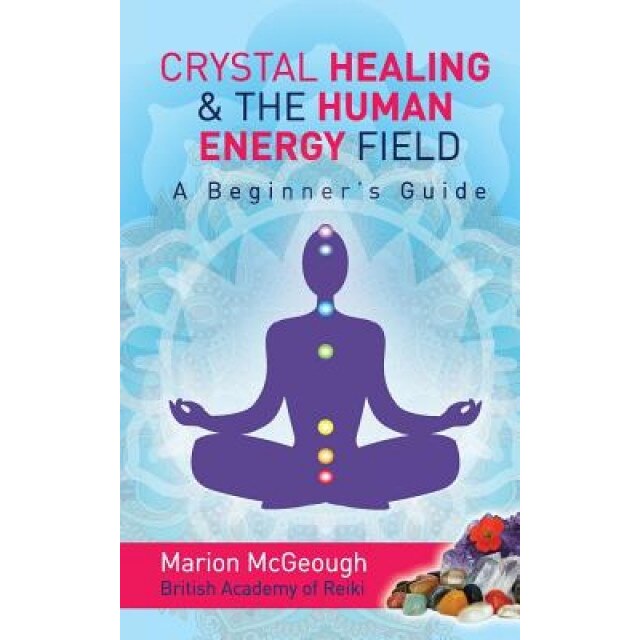 Crystal Healing & the Human Energy Field a Beginners Guide - Marion McGeough (Author)