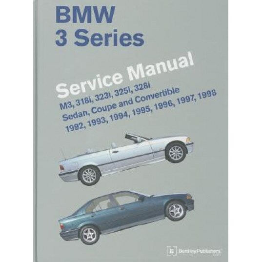 BMW 3 Series Service Manual: M3, 318i, 323i, 325i, 328i, Sedan, Coupe and Convertible 1992, 1993, 1994, 1995, 1996, 1997, 1998, Bentley Publishers (Manufactured by)