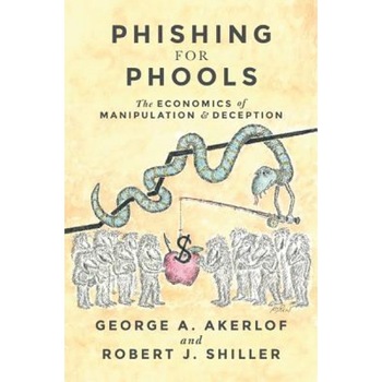 Phishing for Phools: The Economics of Manipulation and Deception - George A. Akerlof (Author) Phishing for Phools: The Economics of Manipulation and Deception - George A. Akerlof (Author)