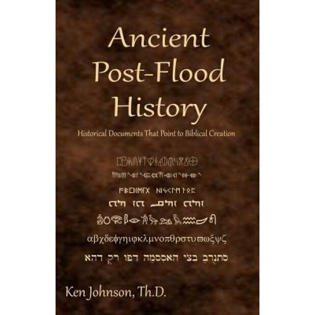 Ancient Post-Flood History, Ken Johnson Th D. (Author)