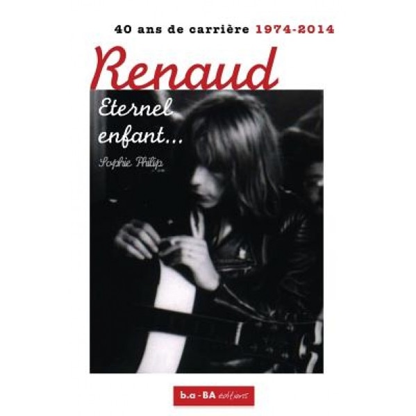 Renaud, Eternel Enfant...: 1974 - 2014: 40 ANS de Carriere, Mrs Sophie Philip (Author)