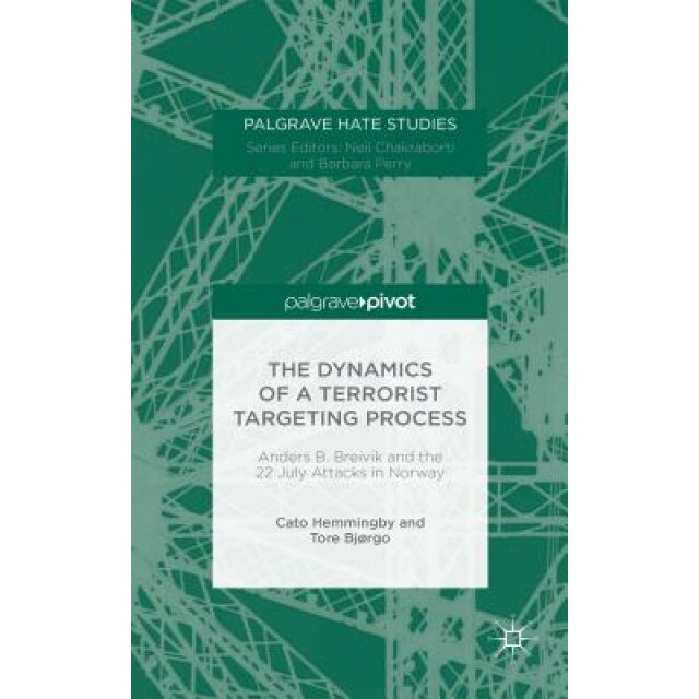 The Dynamics of a Terrorist Targeting Process: Anders B. Breivik and the 22 July Attacks in Norway, Cato Hemmingby (Author)