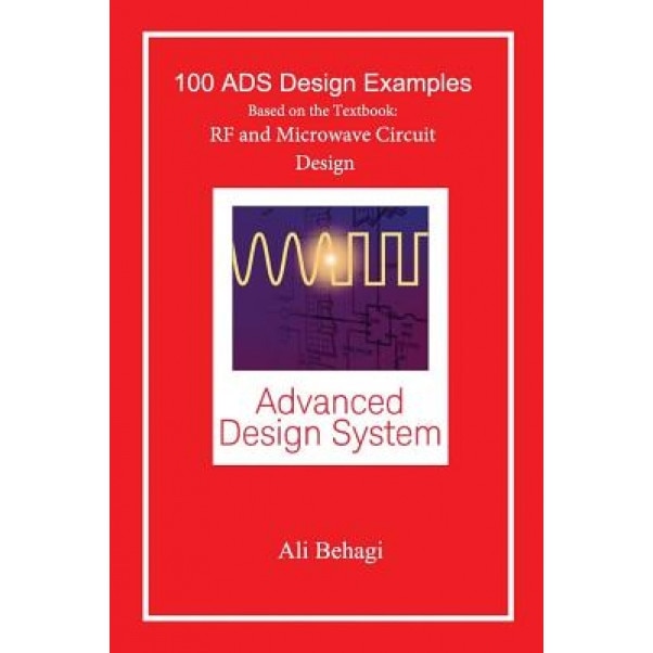 100 Ads Design Examples: Based on the Textbook: RF and Microwave Circuit Design - Ali a. Behagi (Author)