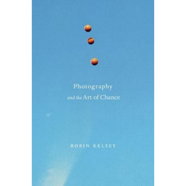 Photography and the Art of Chance, Robin Kelsey (Author)