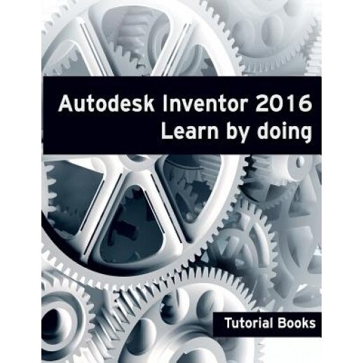 Autodesk Inventor 2016 Learn by Doing, Tutorial Books (Author)