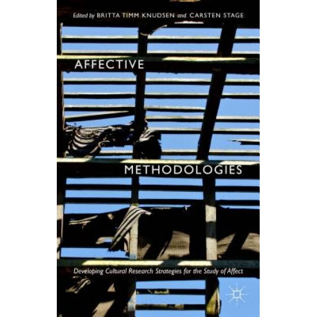 Affective Methodologies: Developing Cultural Research Strategies for the Study of Affect, Britta Timm Knudsen (Editor)