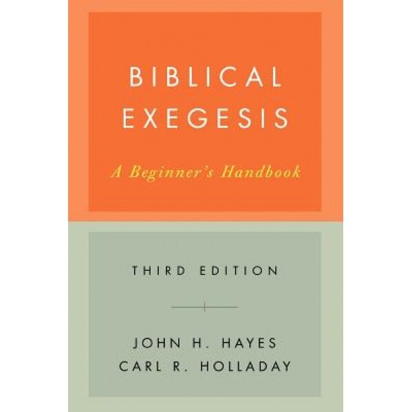 Biblical Exegesis: A Beginner's Handbook, Carl R. Holladay, John H. Hayes