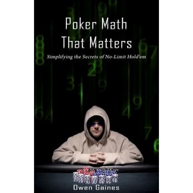 Poker Math That Matters: Simplifying the Secrets of No-Limit Hold'em, Owen Gaines (Author)