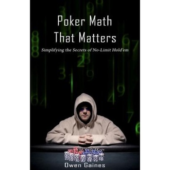 Poker Math That Matters: Simplifying the Secrets of No-Limit Hold'em, Owen Gaines (Author) Poker Math That Matters: Simplifying the Secrets of No-Limit Hold'em, Owen Gaines (Author)