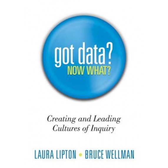 Got Data? Now What?: Creating and Leading Cultures of Inquiry, Laura Lipton (Author)