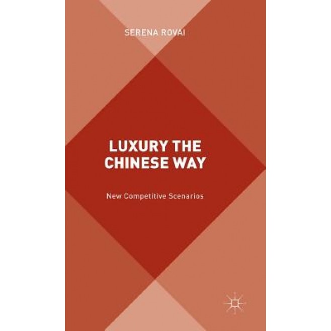 Luxury the Chinese Way: The Emergence of a New Competitive Scenario - Serena Rovai (Author)