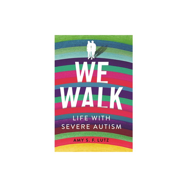 We Walk Life with Severe Autism, Amy S. F. Lutz - eMAG.ro