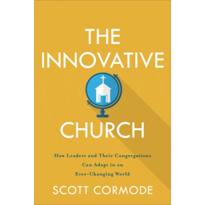 The Innovative Church: How Leaders and Their Congregations Can Adapt in an Ever-Changing World, Scott Cormode (Author)