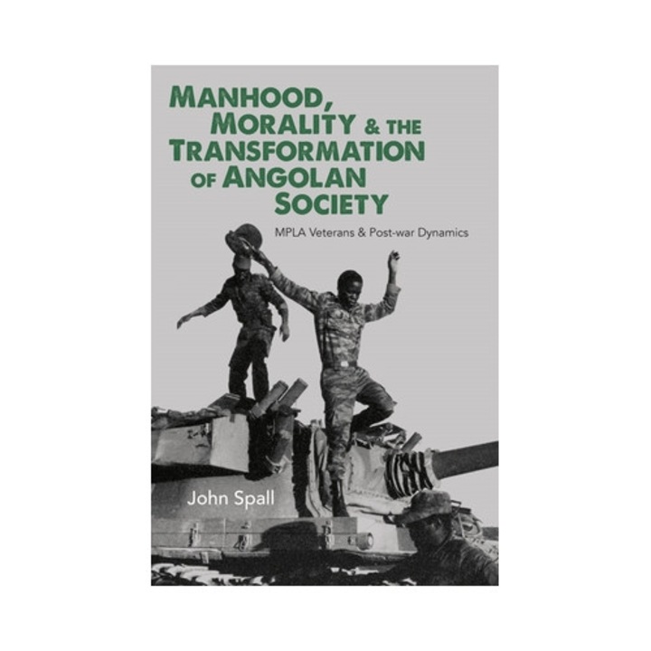 Manhood, Morality & the Transformation of Angolan Society: Mpla Veterans & Post-War Dynamics