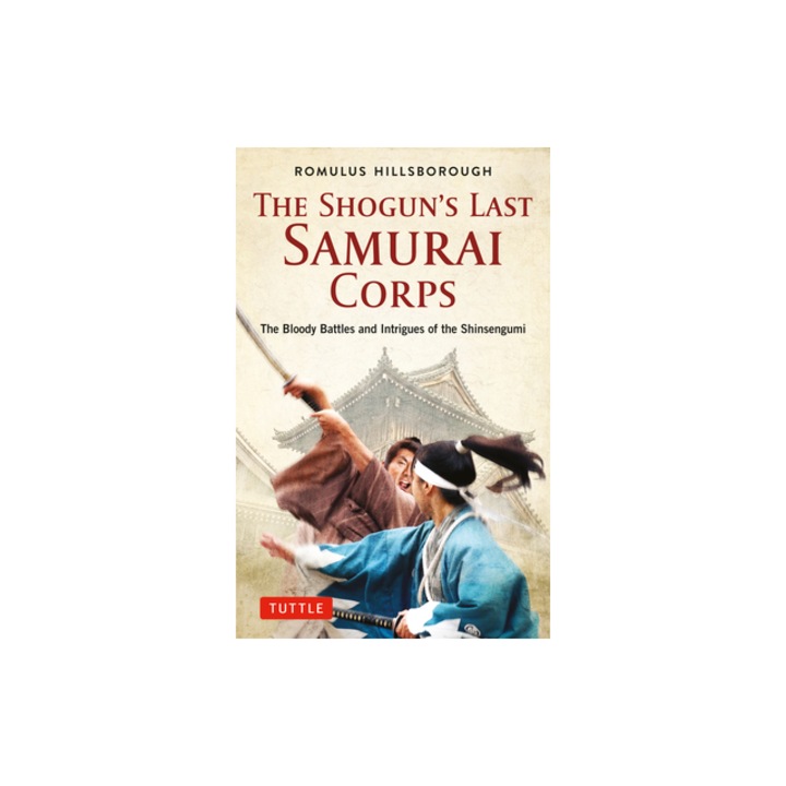 The Shogun's Last Samurai Corps The Bloody Battles and Intrigues of the Shinsengumi, Romulus Hillsborough