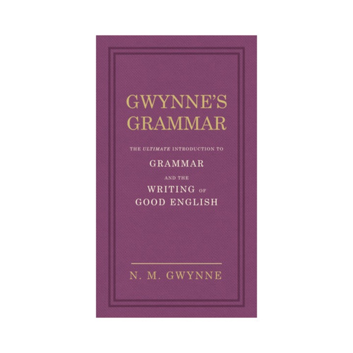 Gwynne's Grammar The Ultimate Introduction to Grammar and the Writing of Good English. Incorporating also Strunk's Guide to Style., Gwynne Nevile
