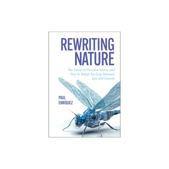 Rewriting Nature The Future of Genome Editing and How to Bridge the Gap Between Law and Science, Paul Enríquez