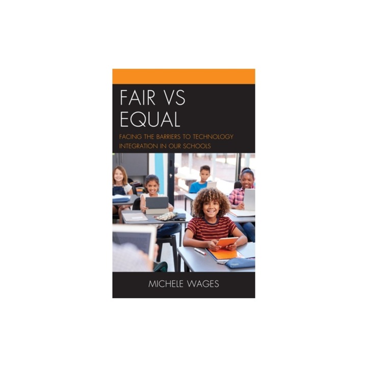Fair Vs Equal Facing the Barriers to Technology Integration in Our Schools, Michele Wages