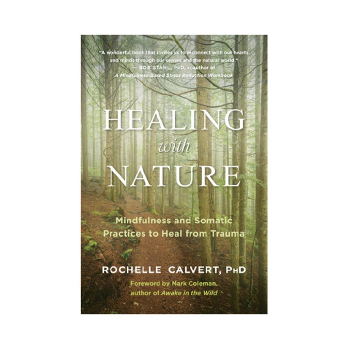 Healing with Nature Mindfulness and Somatic Practices to Heal from Trauma, Rochelle Calvert