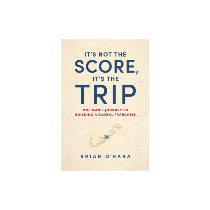 It's Not the Score, It's the Trip One Man's Journey to Building a Global Franchise, Brian O'Hara
