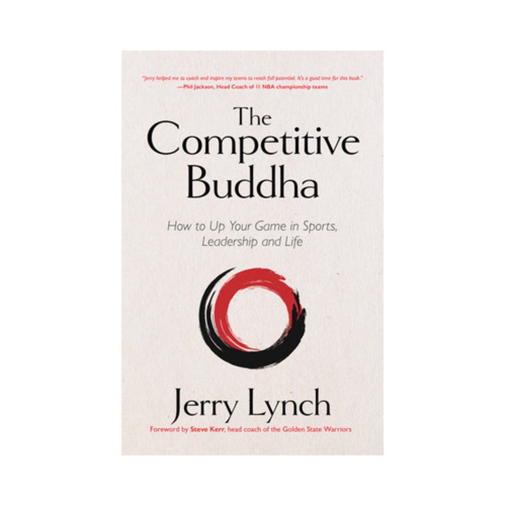 The Competitive Buddha How to Up Your Game in Sports, Leadership and Life, Jerry Lynch