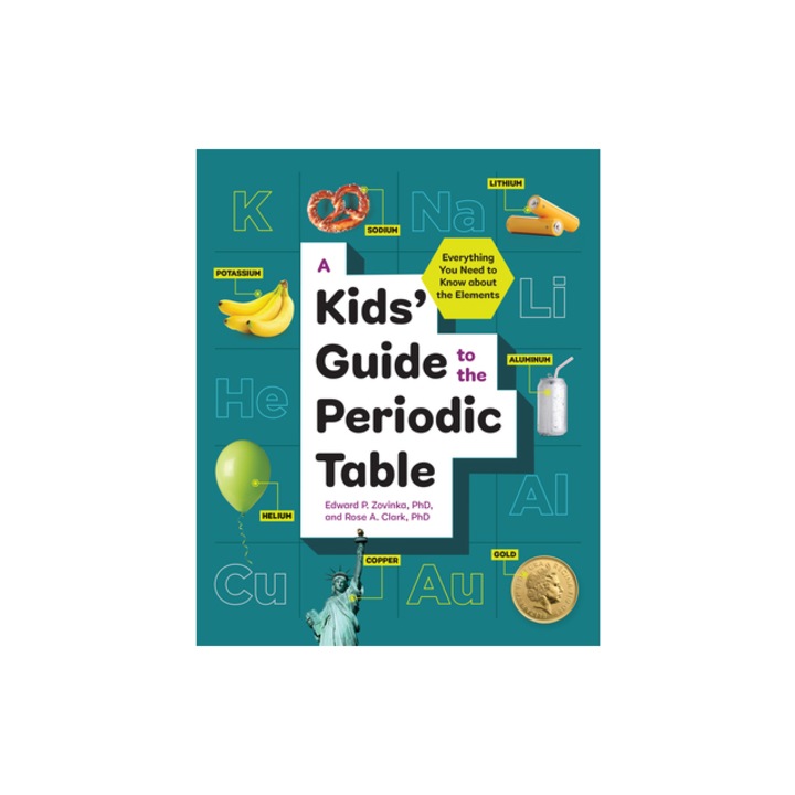 A Kids' Guide to the Periodic Table Everything You Need to Know about the Elements, Edward P., PhD Zovinka