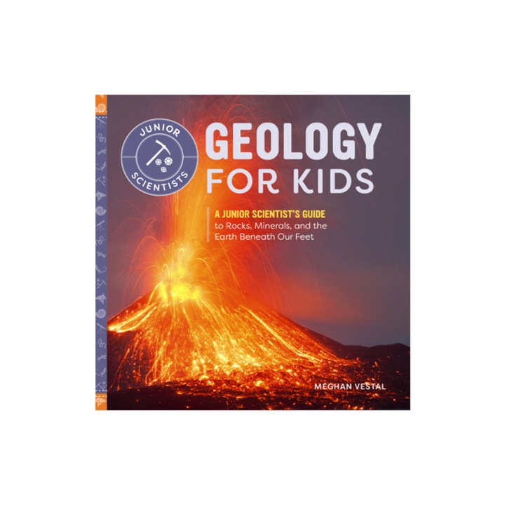 Geology for Kids A Junior Scientist's Guide to Rocks, Minerals, and the Earth Beneath Our Feet, Meghan Vestal