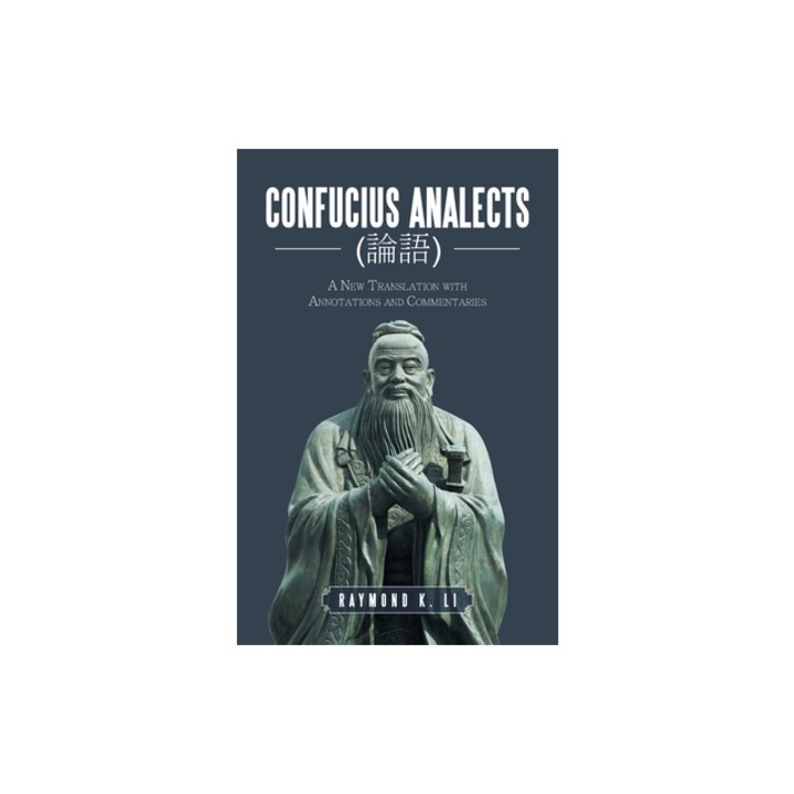 Confucius Analects 論語 A New Translation with Annotations and Commentaries, Raymond K. Li