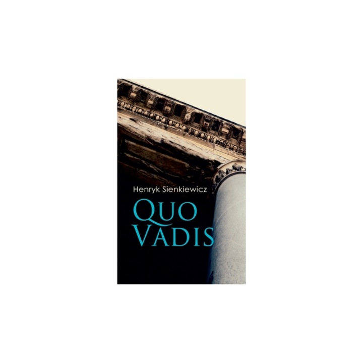 Quo Vadis A Story of St. Peter in Rome in the Reign of Emperor Nero, Henryk Sienkiewicz
