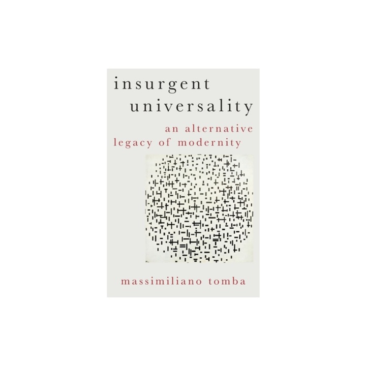 Insurgent Universality An Alternative Legacy of Modernity, Massimiliano Tomba