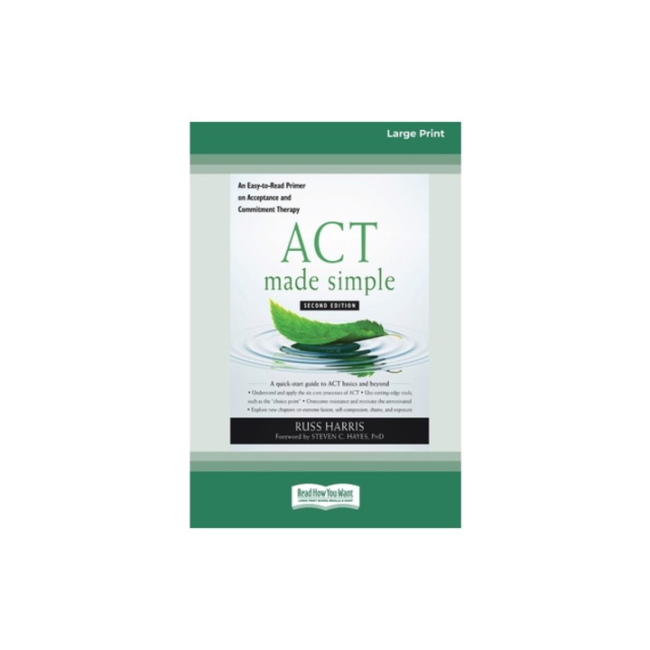 ACT Made Simple An Easy-To-Read Primer on Acceptance and Commitment Therapy 16pt Large Print Edition, Russ Harris