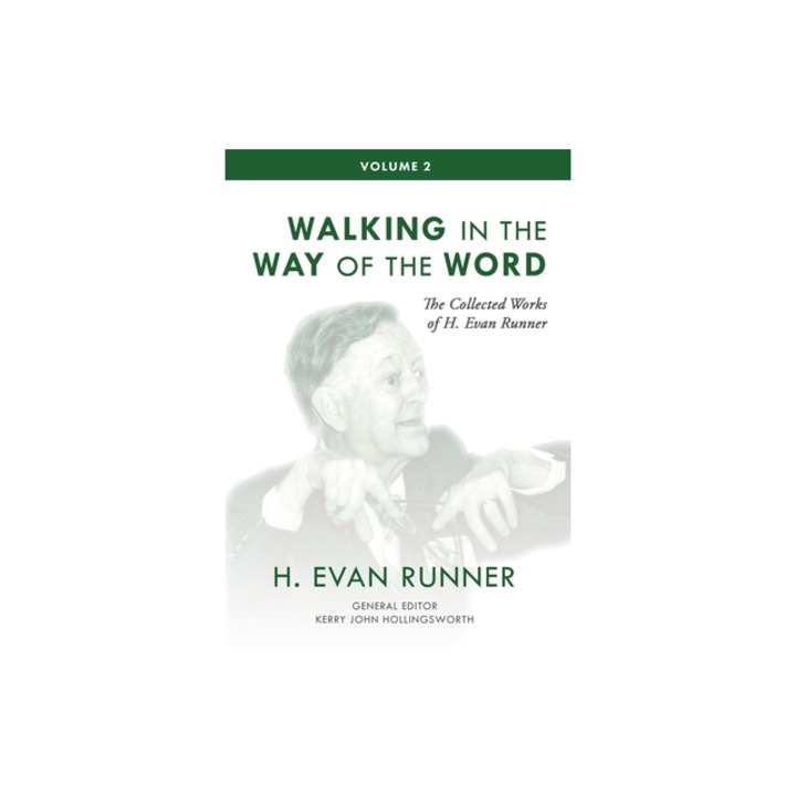 The Collected Works of H. Evan Runner, Vol. 2 Walking in the Way of the Word, H. Evan Runner