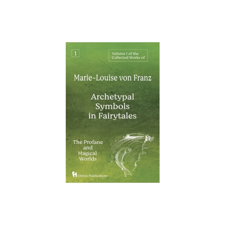 Volume 1 of the Collected Works of Marie-Louise von Franz Archetypal Symbols in Fairytales The Profane and Magical Worlds, Marie-Louise Von Franz