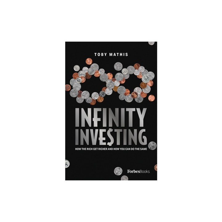 Infinity Investing How the Rich Get Richer and How You Can Do the Same, Toby Mathis
