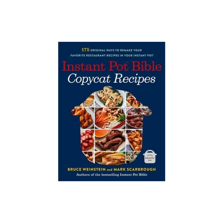 Instant Pot Bible Copycat Recipes 175 Original Ways to Remake Your Favorite Restaurant Recipes in Your Instant Pot, Bruce Weinstein