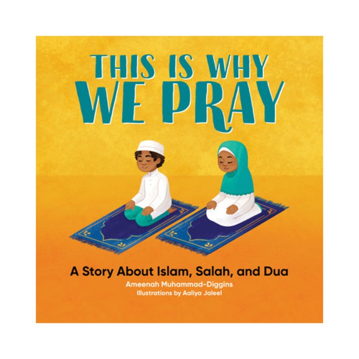 This Is Why We Pray Islamic Book for Kids A Story about Islam, Salah, and Dua, Ameenah Muhammad-Diggins