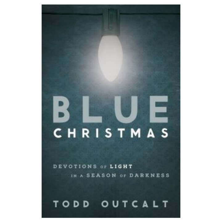 Blue Christmas Devotions of Light in a Season of Darkness, Todd Outcalt