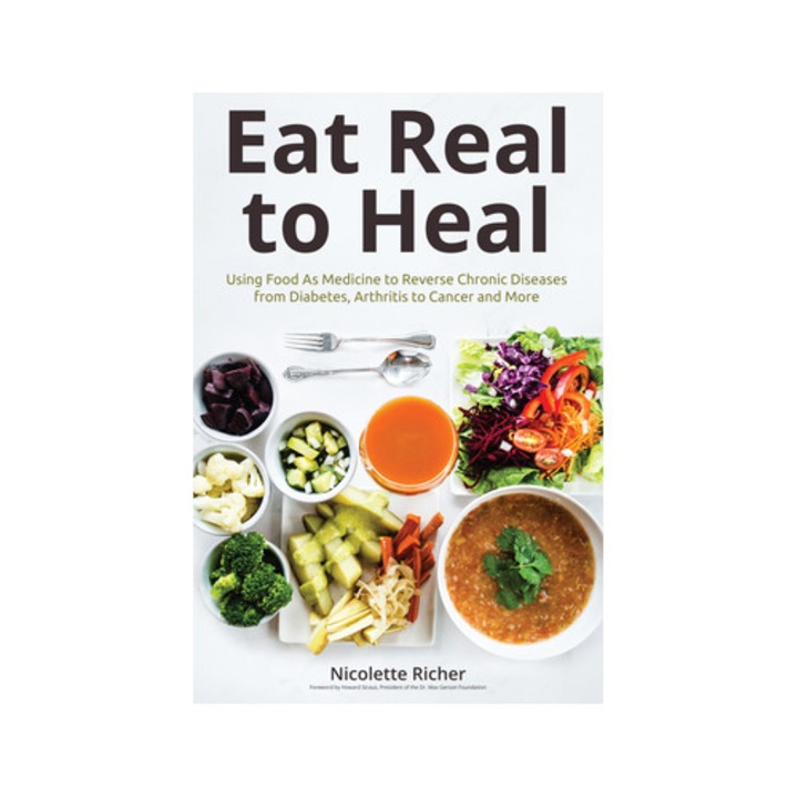 Eat Real to Heal Power Up Your Immune System, Beat Disease, Build Energy and Transform Your Whole Life, Nicollette Richer