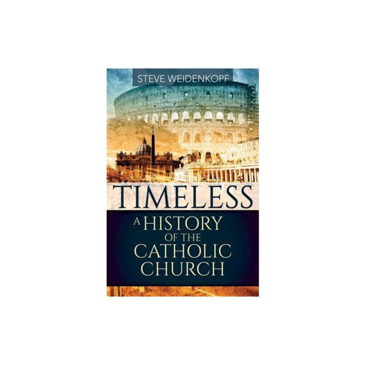 Timeless A History of the Catholic Church, Steve Weidenkopf