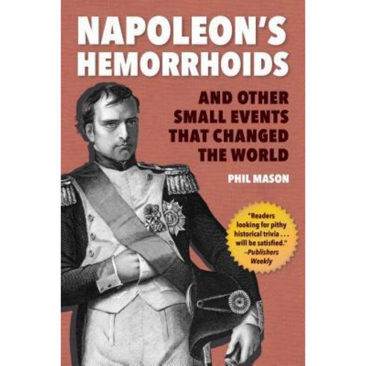 Napoleon's Hemorrhoids: And Other Small Events That Changed History, Phil Mason (Author)