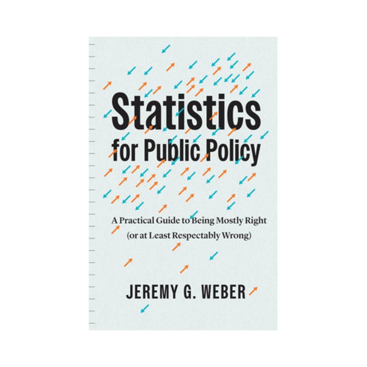 Statistics For Public Policy: A Practical Guide To Being Mostly Right (or At Least Respectably Wrong) - Jeremy G. Weber