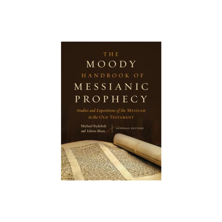 The Moody Handbook of Messianic Prophecy Studies and Expositions of the Messiah in the Hebrew Bible, Michael Rydelnik