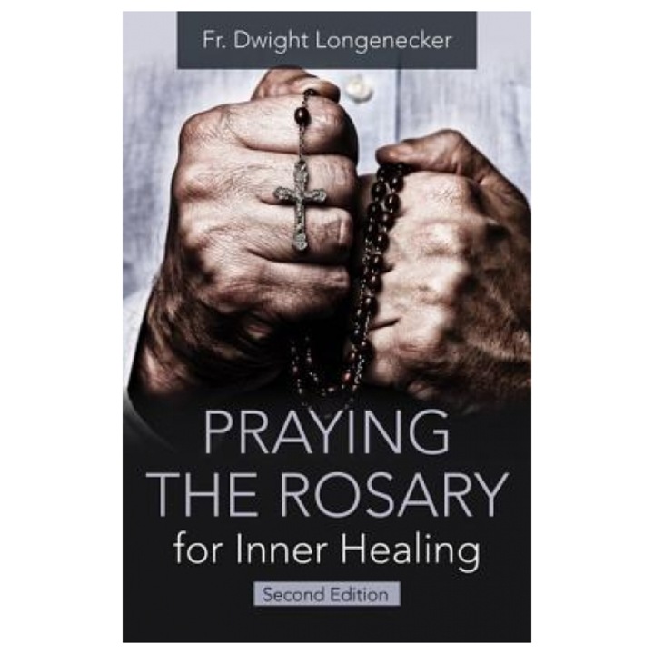 Praying the Rosary for Inner Healing, 2nd Edition, Fr Dwight Longenecker