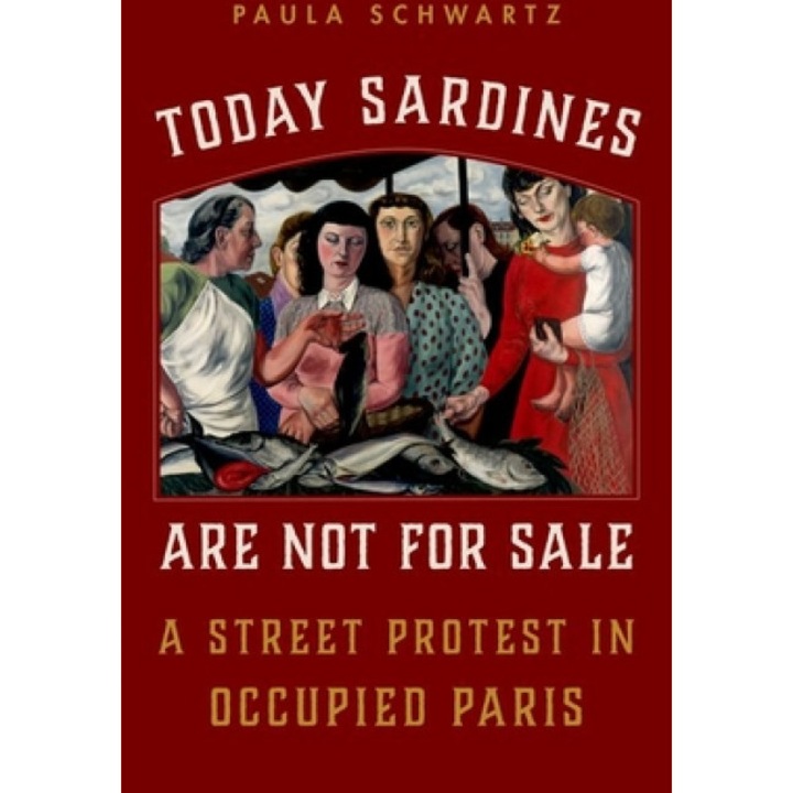 Today Sardines Are Not for Sale: A Street Protest in Occupied Paris, Paula Schwartz (Author)