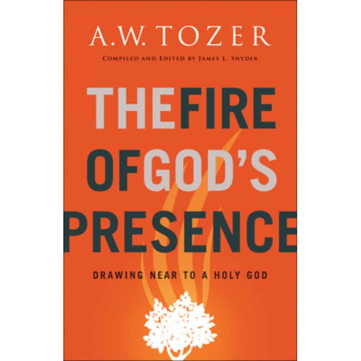 The Fire of God's Presence: Drawing Near to a Holy God, A. W. Tozer (Author)