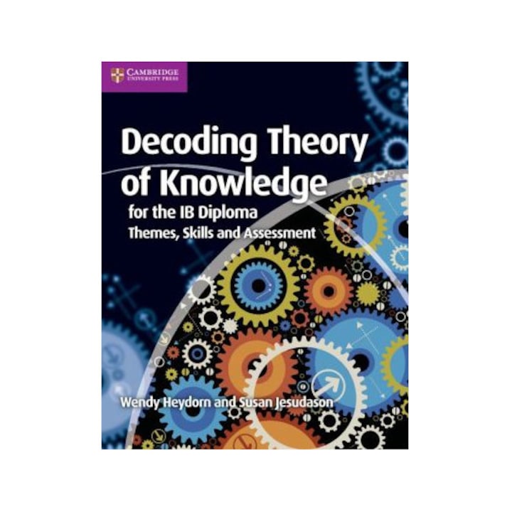 Decoding Theory of Knowledge pentru Diploma IB, CAMBRIDGE UNIVERSITY PRESS, teme, abilitati, evaluare