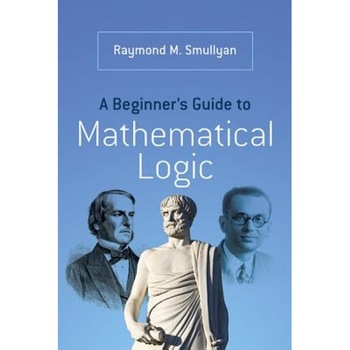 A Beginner's Guide to Mathematical Logic, Raymond M. Smullyan (Author) A Beginner's Guide to Mathematical Logic, Raymond M. Smullyan (Author)
