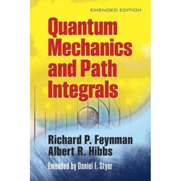 Quantum Mechanics and Path Integrals, Daniel F. Styer, Richard P. Feynman, Albert R. Hibbs