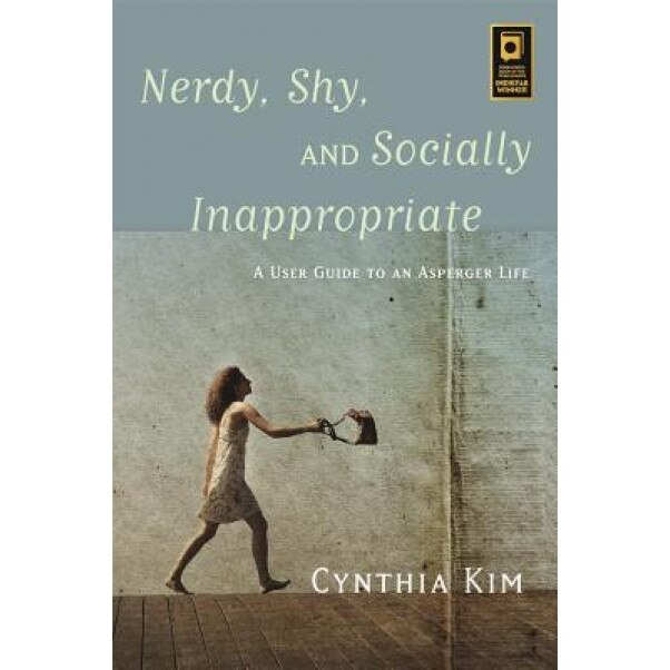 Nerdy, Shy, and Socially Inappropriate: A User Guide to an Asperger Life - Cynthia Kim (Author)