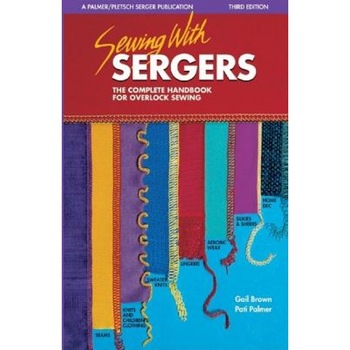 Sewing with Sergers: The Complete Handbook for Overlock Sewing, Pati Palmer, Gail Brown Sewing with Sergers: The Complete Handbook for Overlock Sewing, Pati Palmer, Gail Brown